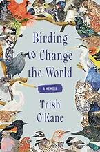 Birding to change the world : a memoir Book cover