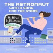 The astronaut with a song for the stars : the story of Dr. Ellen Ochoa  Cover Image