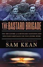 The bastard brigade : the true story of the renegade scientists and spies who sabotaged the Nazi atomic bomb  Cover Image
