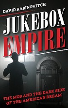 Jukebox empire : the mob and the dark side of the American dream  Cover Image
