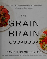 The grain brain cookbook : more than 150 life-changing gluten-free recipes to transform your health  Cover Image