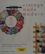Vintage made modern : transforming timeworn textiles into treasured heirlooms  Cover Image